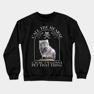 Pallas's Cat Call The Hearse Cause I'm Gonna Pet This Thing Crewneck Sweatshirt